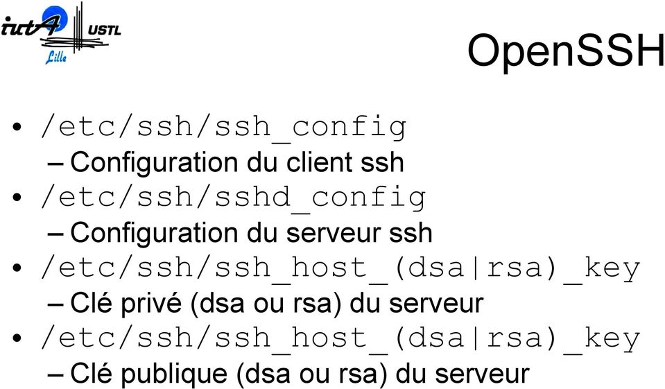 /etc/ssh/ssh_host_(dsa rsa)_key Clé privé (dsa ou rsa) du