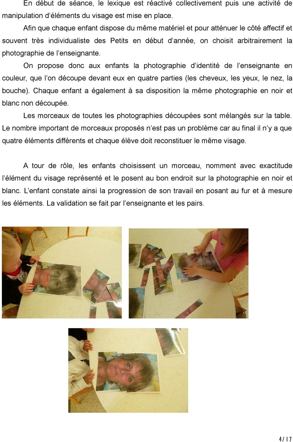 enseignante. On propose donc aux enfants la photographie d identité de l enseignante en couleur, que l on découpe devant eux en quatre parties (les cheveux, les yeux, le nez, la bouche).