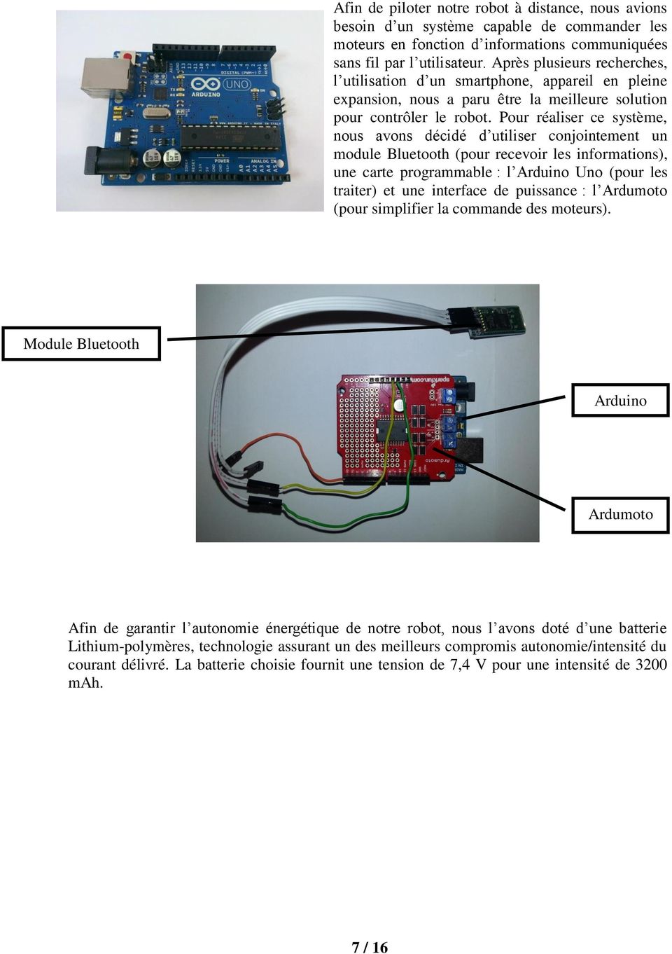 Pour réaliser ce système, nous avons décidé d utiliser conjointement un module Bluetooth (pour recevoir les informations), une carte programmable : l Arduino Uno (pour les traiter) et une interface