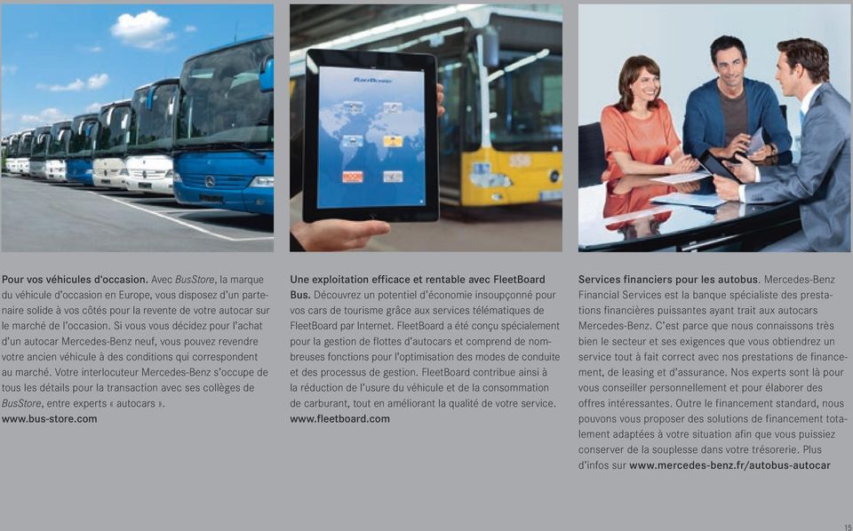 Votre interlocuteur Mercedes Benz s occupe de tous les détails pour la transaction avec ses collèges de BusStore, entre experts «autocars». www.bus-store.