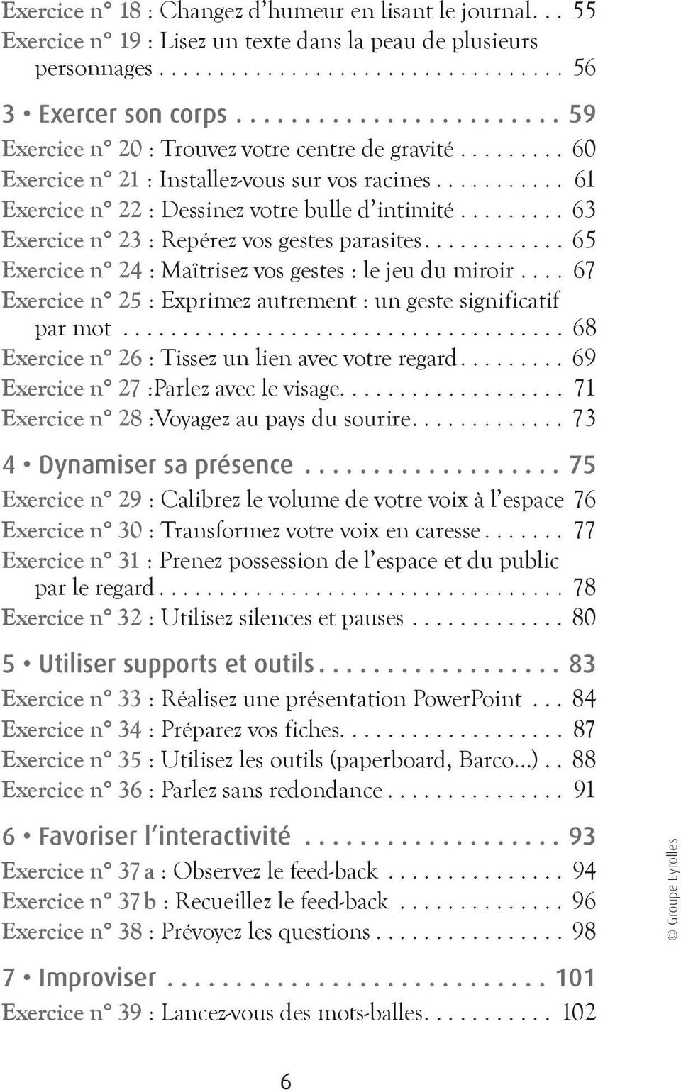 ........ 63 Exercice n 23 : Repérez vos gestes parasites............ 65 Exercice n 24 : Maîtrisez vos gestes : le jeu du miroir.... 67 Exercice n 25 : Exprimez autrement : un geste significatif par mot.