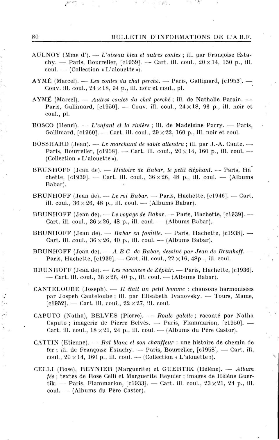 Paris, Gallimard, [cl950]. Couv. ill. coul., 24x18, 96 p., ill. noir et coul., pl. BOSCO (Henri). L'enfant et la rivière ; ill. de Madeleine Parry. Paris, Gallimard, [cl960]. Cart. ill. coul., 29 x 22, 160 p.