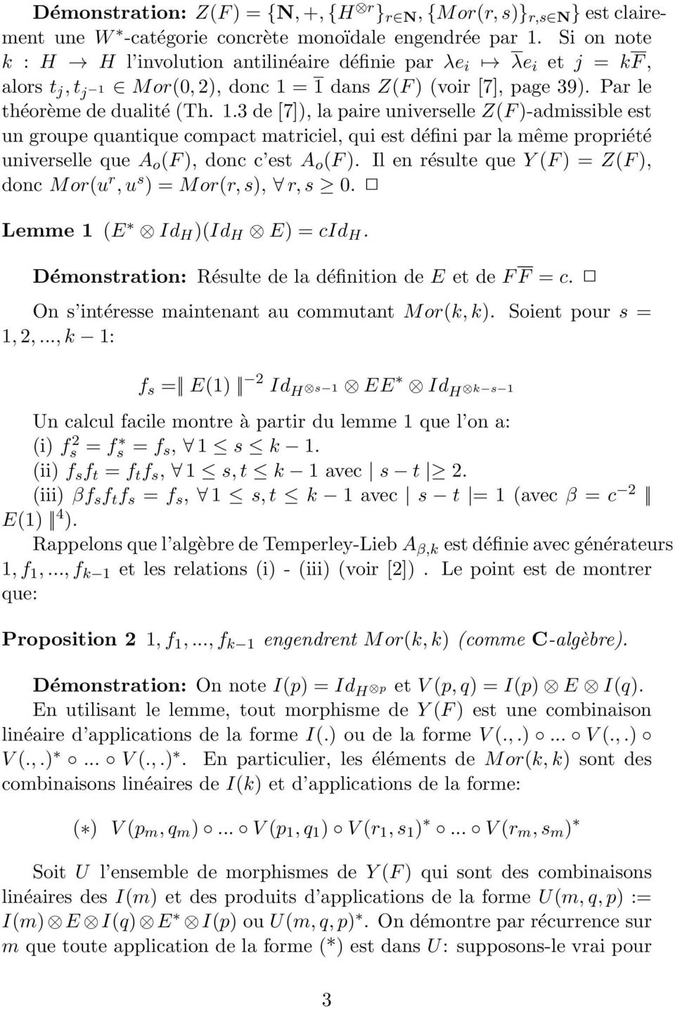 Mor(0, 2), donc 1 = 1 dans Z(F ) (voir [7], page 39). Par le théorème de dualité (Th. 1.3 de [7]), la paire universelle Z(F )-admissible est un groupe quantique compact matriciel, qui est défini par la même propriété universelle que A o (F ), donc c est A o (F ).