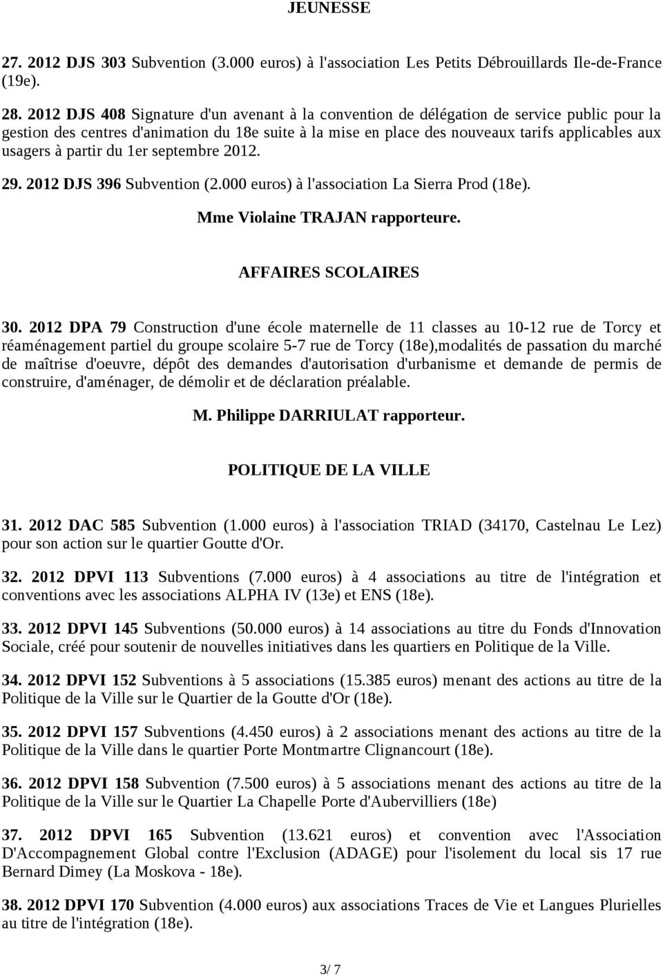 à partir du 1er septembre 2012. 29. 2012 DJS 396 Subvention (2.000 euros) à l'association La Sierra Prod (18e). Mme Violaine TRAJAN rapporteure. AFFAIRES SCOLAIRES 30.