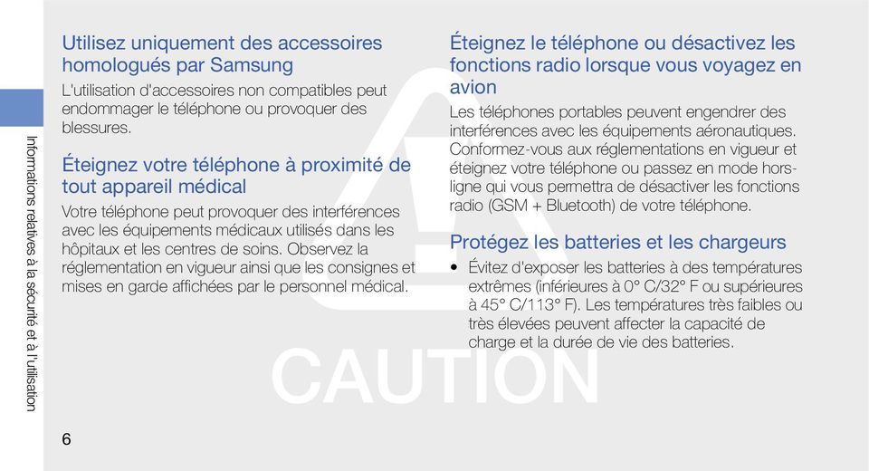 Éteignez votre téléphone à proximité de tout appareil médical Votre téléphone peut provoquer des interférences avec les équipements médicaux utilisés dans les hôpitaux et les centres de soins.