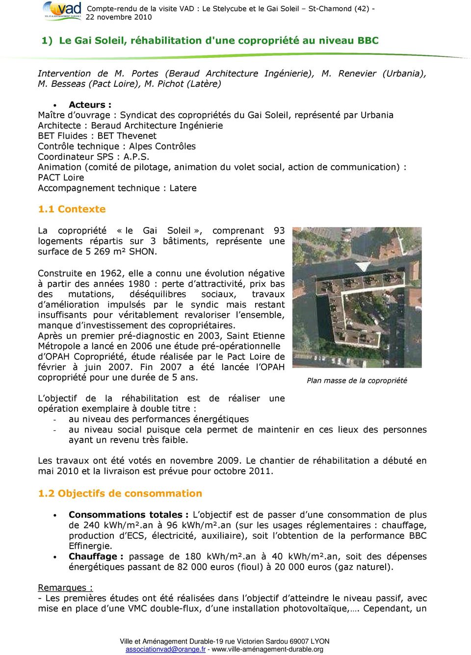 : Alpes Contrôles Coordinateur SPS : A.P.S. Animation (comité de pilotage, animation du volet social, action de communication) : PACT Loire Accompagnement technique : Latere 1.