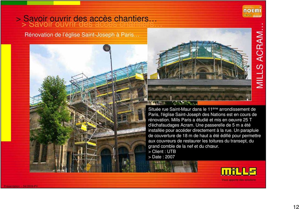 Mills Paris a étudié et mis en oeuvre 25 T d'échafaudages Acram. Une passerelle de 5 m a été installée pour accéder directement à la rue.