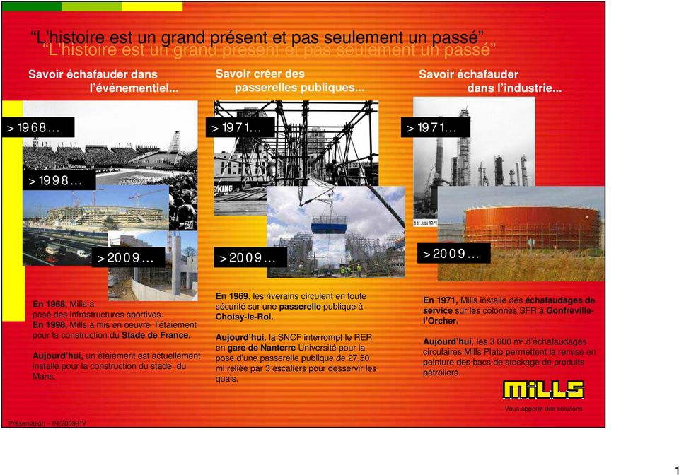 En 1998, Mills a mis en oeuvre l étaiement pour la construction du Stade de France. Aujourd hui, un étaiement est actuellement installé pour la construction du stade du Mans.