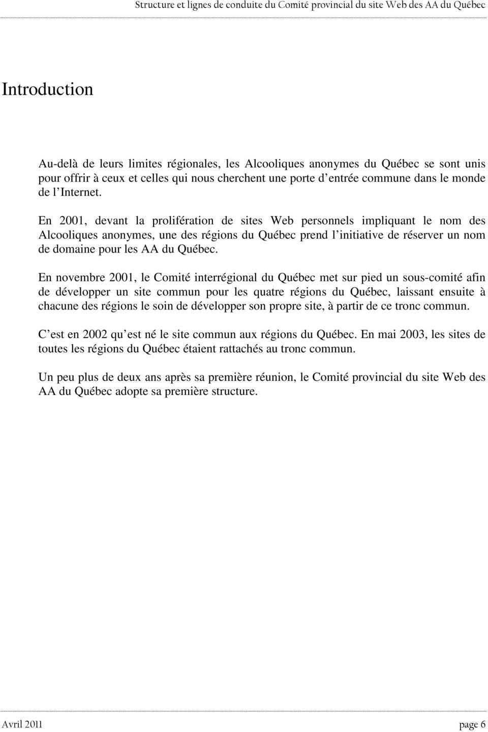 En 2001, devant la prolifération de sites Web personnels impliquant le nom des Alcooliques anonymes, une des régions du Québec prend l initiative de réserver un nom de domaine pour les AA du Québec.
