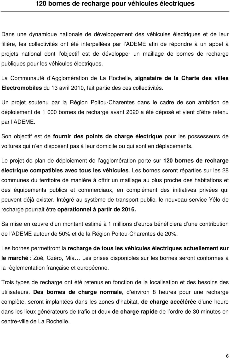 La Communauté d Agglomération de La Rochelle, signataire de la Charte des villes Electromobiles du 13 avril 2010, fait partie des ces collectivités.