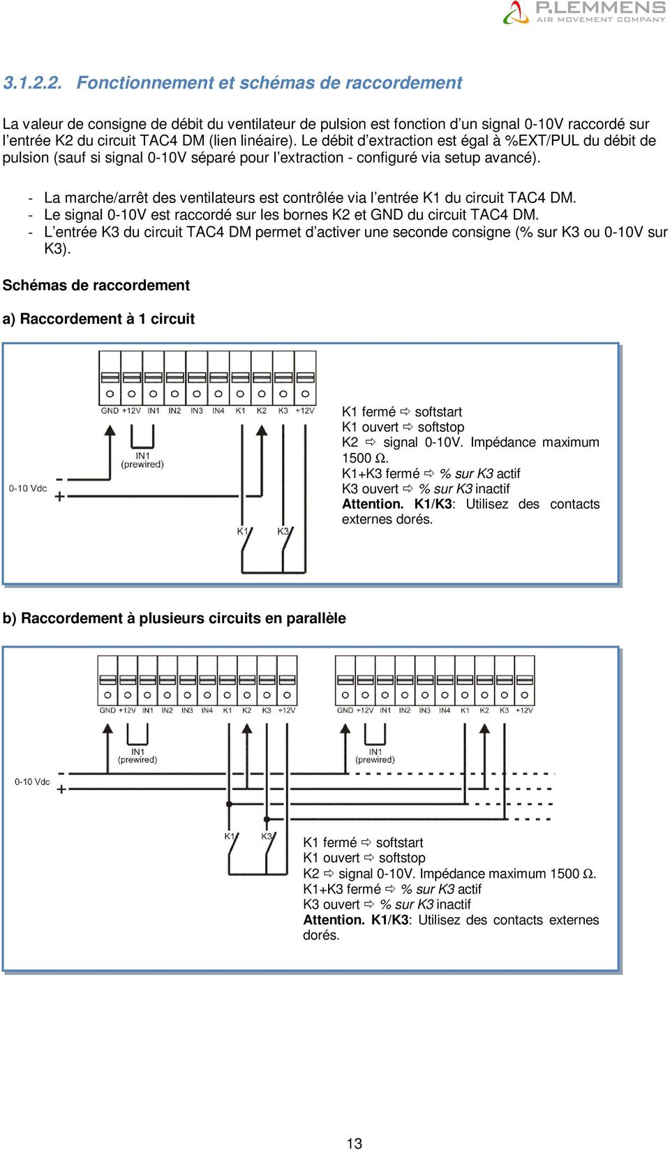 - La marche/arrêt des ventilateurs est contrôlée via l entrée K1 du circuit TAC4 DM. - Le signal 0-10V est raccordé sur les bornes K2 et GND du circuit TAC4 DM.
