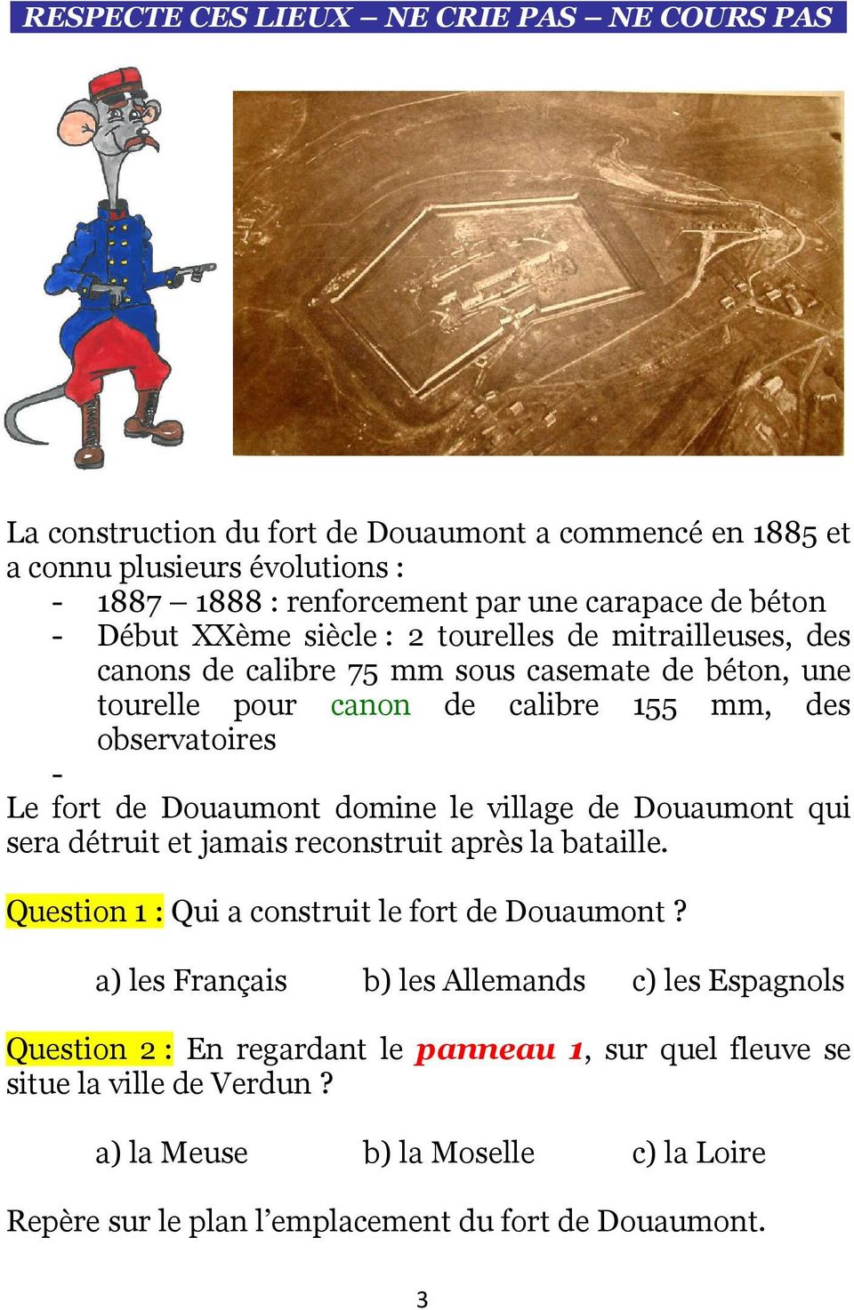 Douaumont domine le village de Douaumont qui sera détruit et jamais reconstruit après la bataille. Question 1 : Qui a construit le fort de Douaumont?