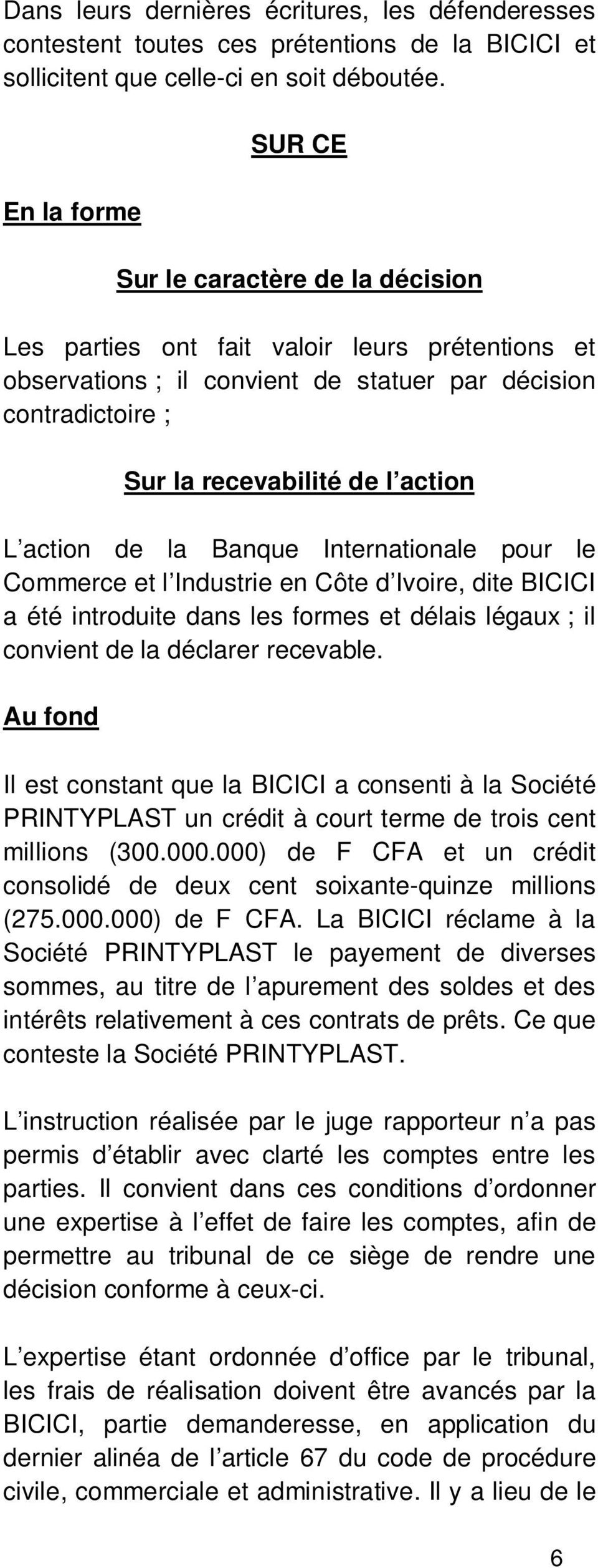 L action de la Banque Internationale pour le Commerce et l Industrie en Côte d Ivoire, dite BICICI a été introduite dans les formes et délais légaux ; il convient de la déclarer recevable.