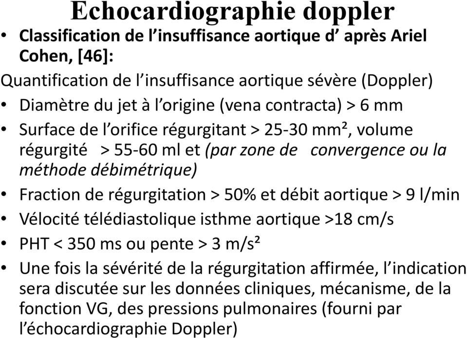 Fraction de régurgitation > 50% et débit aortique > 9 l/min Vélocité télédiastolique isthme aortique >18 cm/s PHT < 350 ms ou pente > 3 m/s² Une fois la sévérité de la