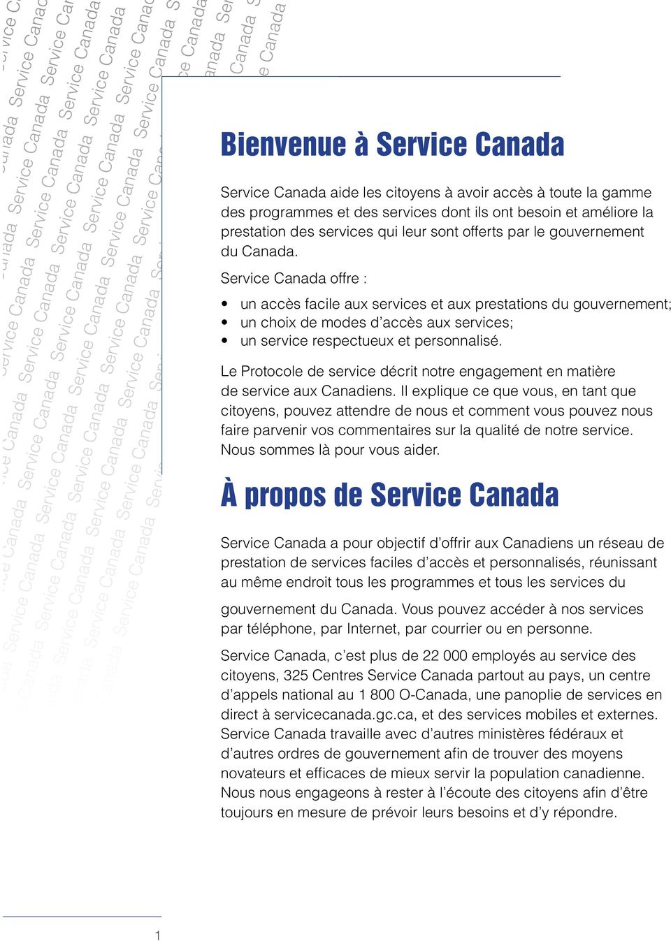 rvice Canada offre : un accès facile aux services et aux prestations du gouvernement; un choix de modes d accès aux services; un service respectueux et personnalisé.