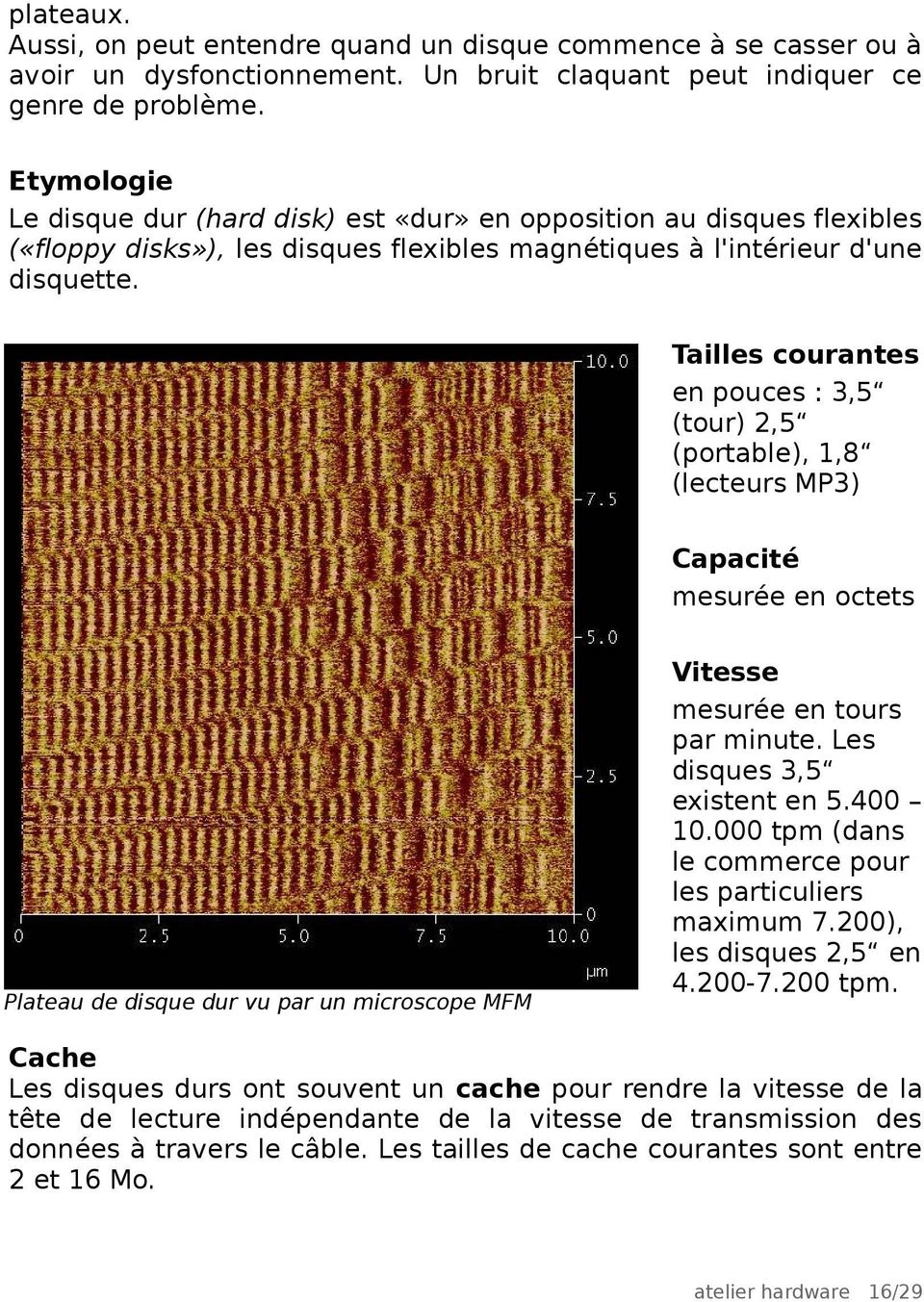 Tailles courantes en pouces : 3,5 (tour) 2,5 (portable), 1,8 (lecteurs MP3) Capacité mesurée en octets Plateau de disque dur vu par un microscope MFM Vitesse mesurée en tours par minute.