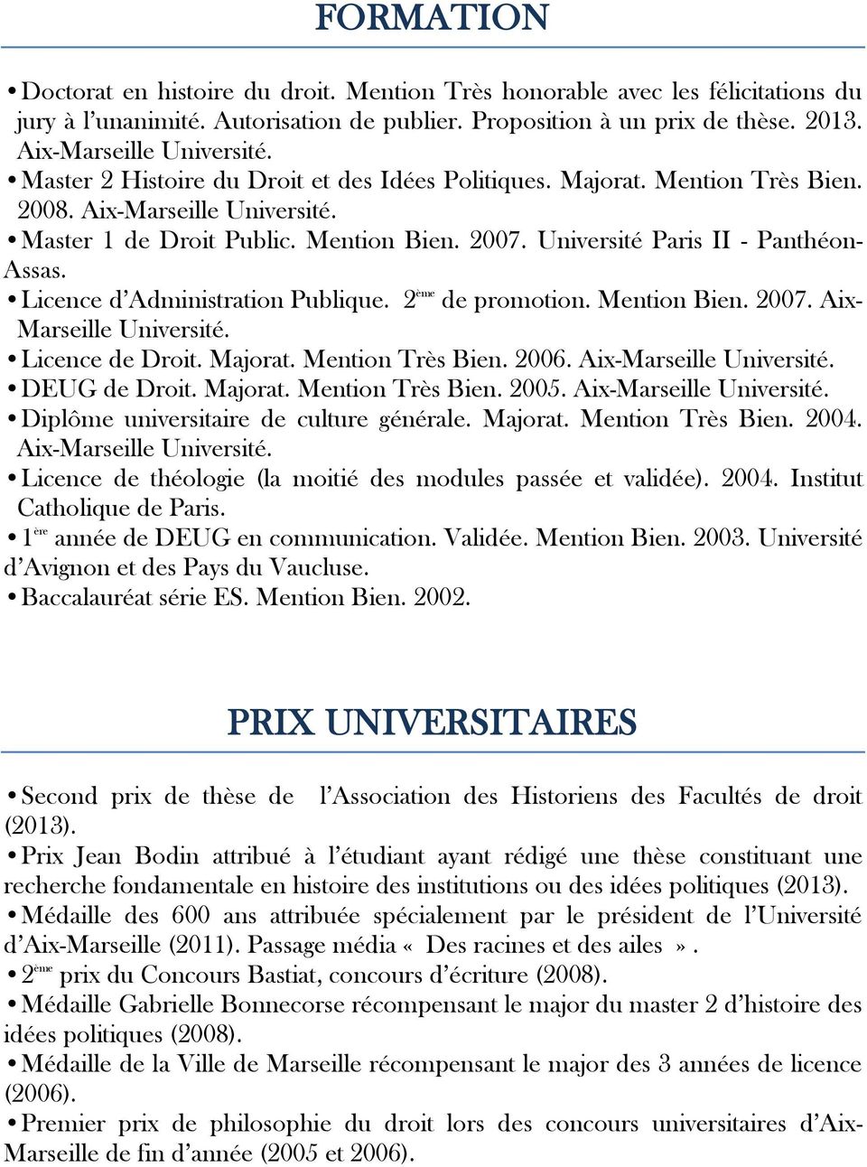 Licence d Administration Publique. 2 ème de promotion. Mention Bien. 2007. Aix- Marseille Université. Licence de Droit. Majorat. Mention Très Bien. 2006. Aix-Marseille Université. DEUG de Droit.