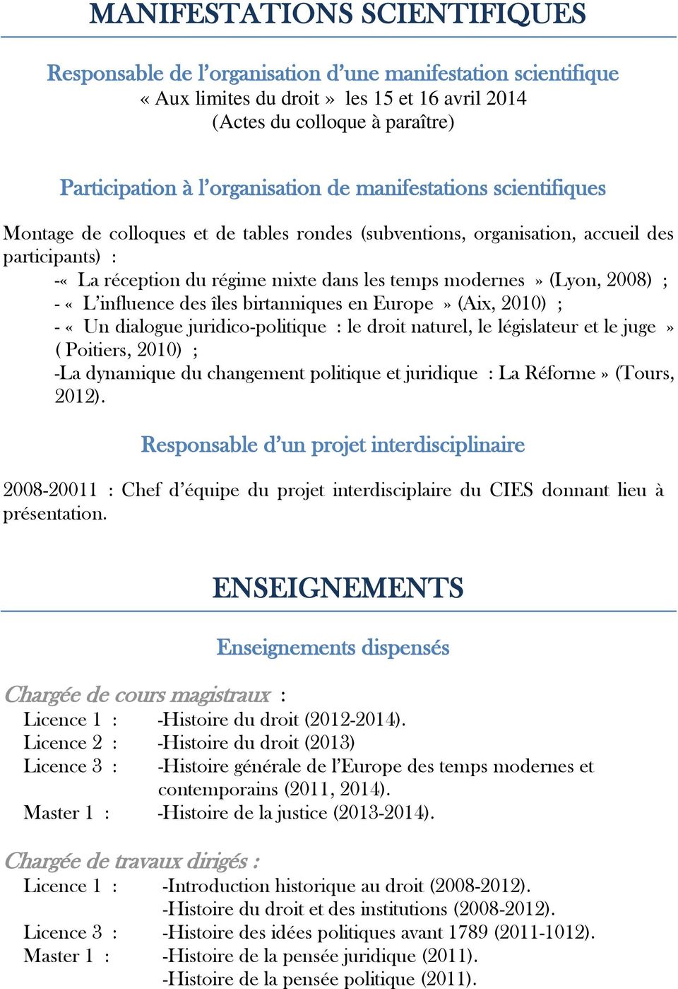 (Lyon, 2008) ; - «L influence des îles birtanniques en Europe» (Aix, 2010) ; - «Un dialogue juridico-politique : le droit naturel, le législateur et le juge» ( Poitiers, 2010) ; -La dynamique du