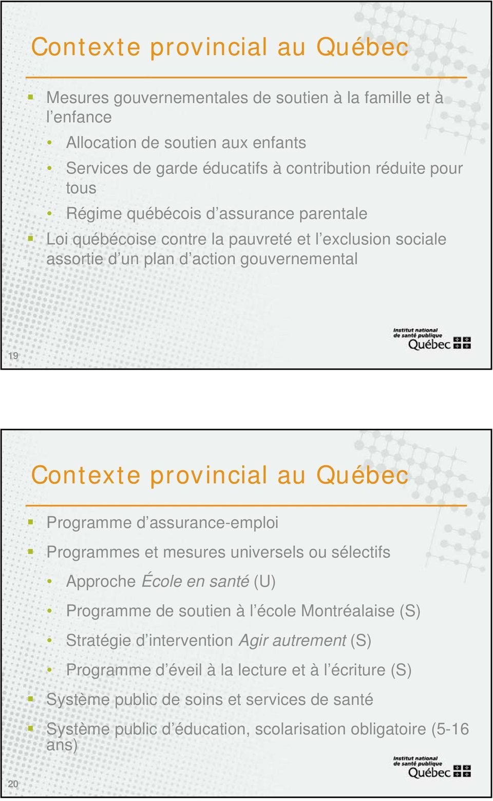 Québec Programme d assurance-emploi Programmes et mesures universels ou sélectifs Approche École en santé (U) Programme de soutien à l école Montréalaise (S) Stratégie d