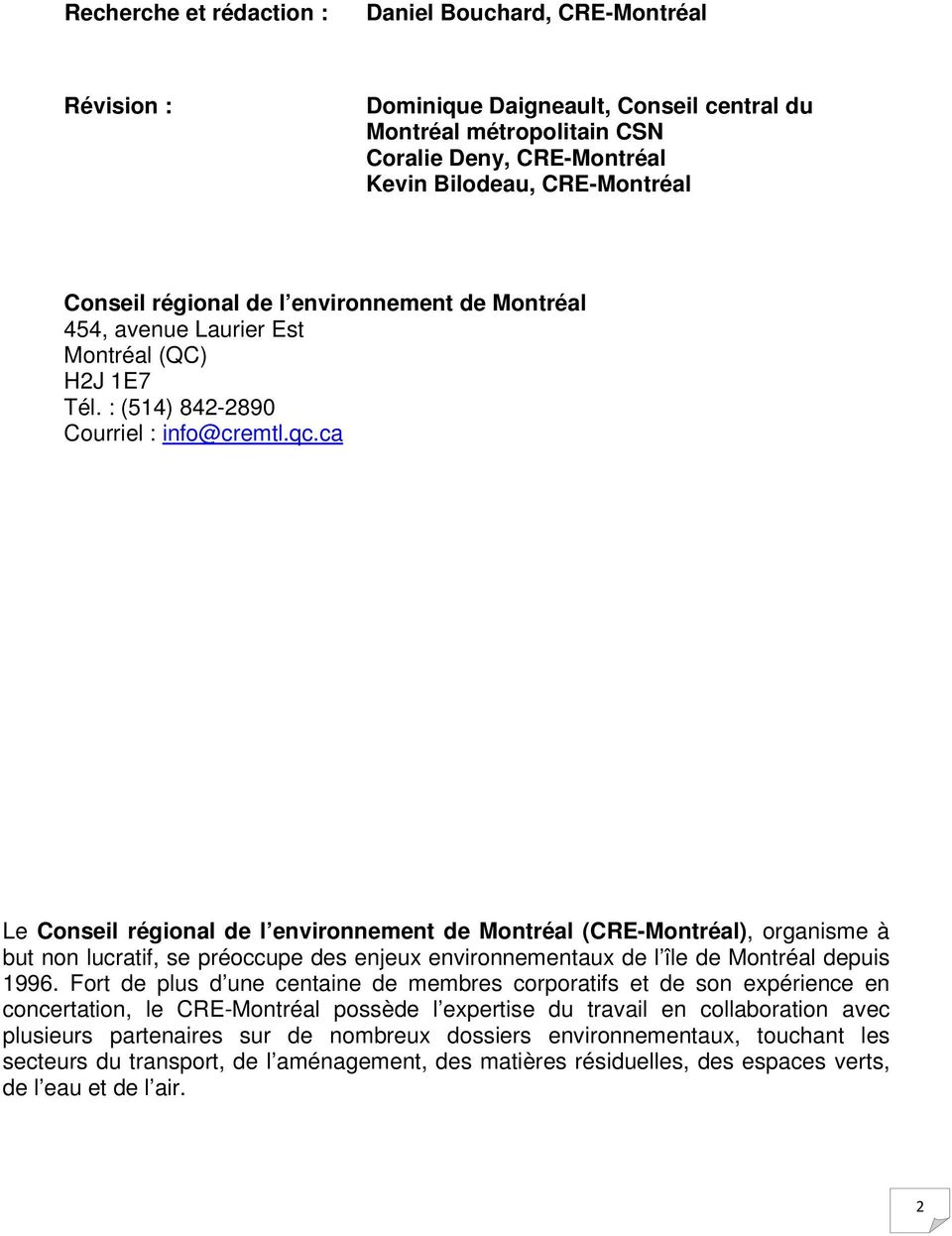 ca Le Conseil régional de l environnement de Montréal (CRE-Montréal), organisme à but non lucratif, se préoccupe des enjeux environnementaux de l île de Montréal depuis 1996.