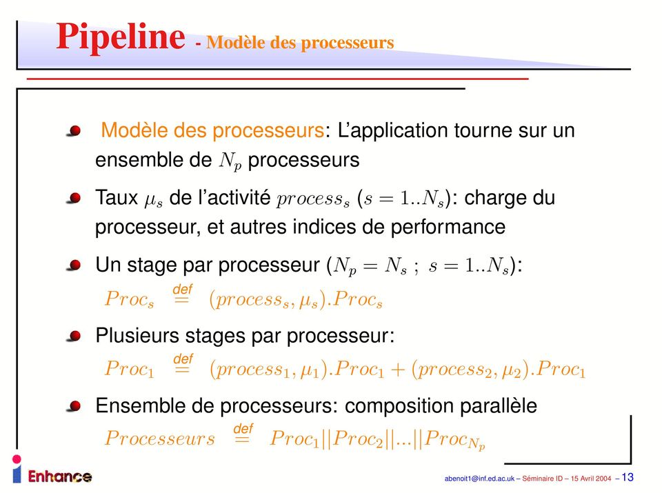 .N s ): P roc s def = (process s, µ s ).P roc s Plusieurs stages par processeur: P roc 1 def = (process 1, µ 1 ).