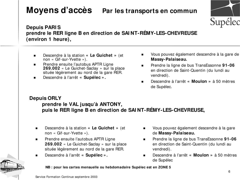 Vous pouvez également descendre à la gare de Massy-Palaiseau. Prendre la ligne de bus TransEssonne 91-06 en direction de Saint-Quentin (du lundi au vendredi).