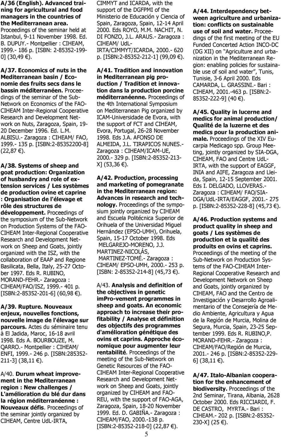 Proceedings of the seminar of the Sub- Network on Economics of the FAO- CIHEAM Inter-Regional Cooperative Research and Development Network on Nuts, Zaragoza, Spain, 19-20 December 1996. Ed. L.M. ALBISU.