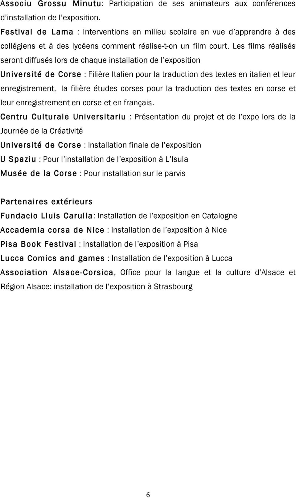 Les films réalisés seront diffusés lors de chaque installation de l exposition Université de Corse : Filière Italien pour la traduction des textes en italien et leur enregistrement, la filière études