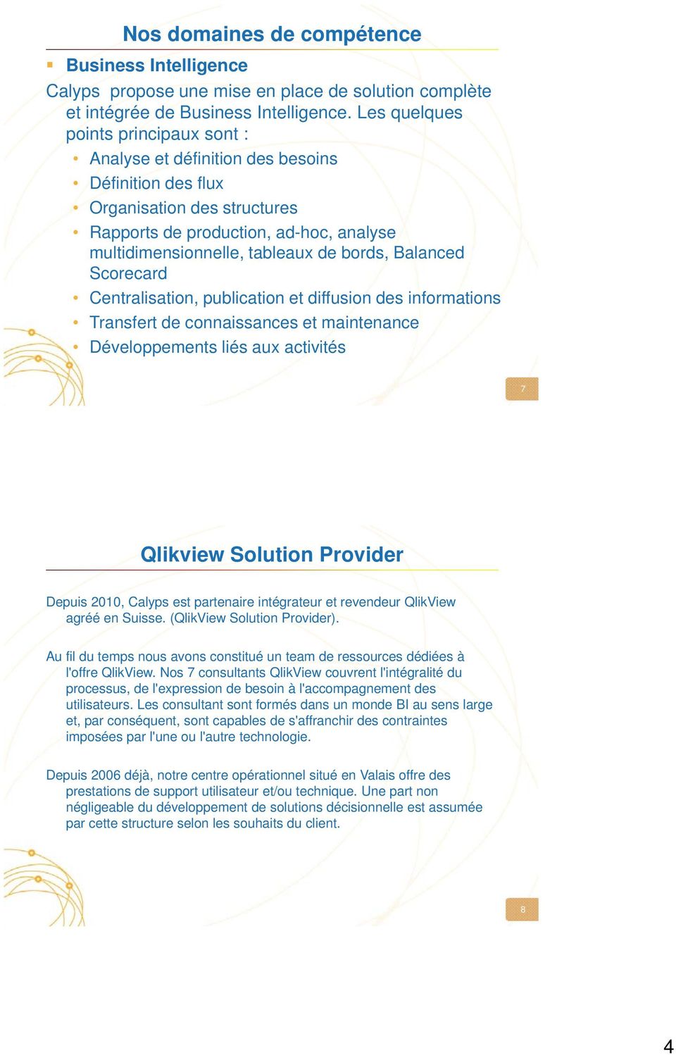Balanced Scorecard Centralisation, publication et diffusion des informations Transfert de connaissances et maintenance Développements liés aux activités 7 Qlikview Solution Provider Depuis 2010,