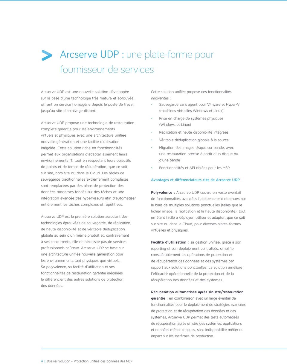 Arcserve UDP propose une technologie de restauration complète garantie pour les environnements virtuels et physiques avec une architecture unifiée nouvelle génération et une facilité d utilisation