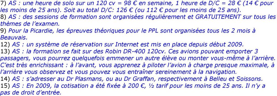 9) Pour la Picardie, les épreuves théoriques pour le PPL sont organisées tous les 2 mois à Beauvais. 12) AS : un système de réservation sur Internet est mis en place depuis début 2009.