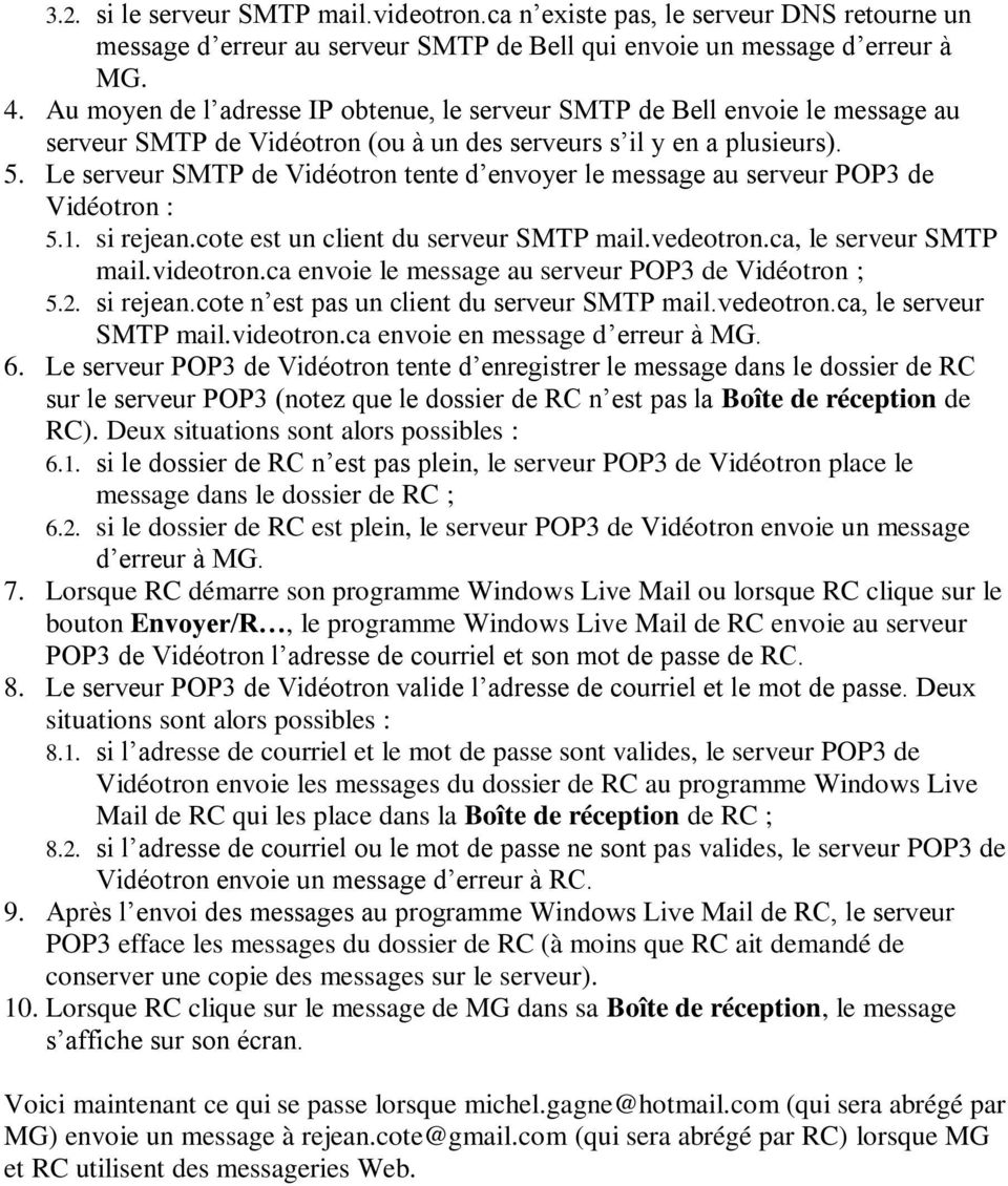 Le serveur SMTP de Vidéotron tente d envoyer le message au serveur POP3 de Vidéotron : 5.1. si rejean.cote est un client du serveur SMTP mail.vedeotron.ca, le serveur SMTP mail.videotron.