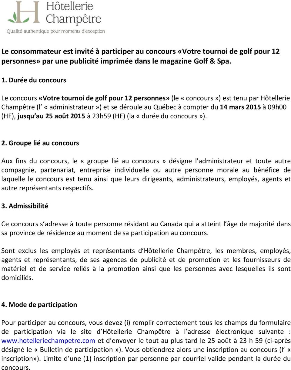 Durée du concours Le concours «Votre tournoi de golf pour 12 personnes» (le «concours») est tenu par Hôtellerie Champêtre (l «administrateur») et se déroule au Québec à compter du 14 mars 2015 à