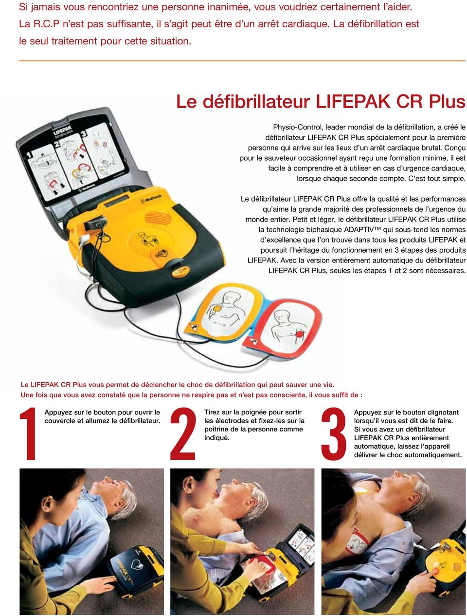 Le défibrillateur LIFEPAK CR Plus Physio-Control, leader mondial de la défibrillation, a créé le défibrillateur LIFEPAK CR Plus spécialement pour la première personne qui arrive sur les lieux d un