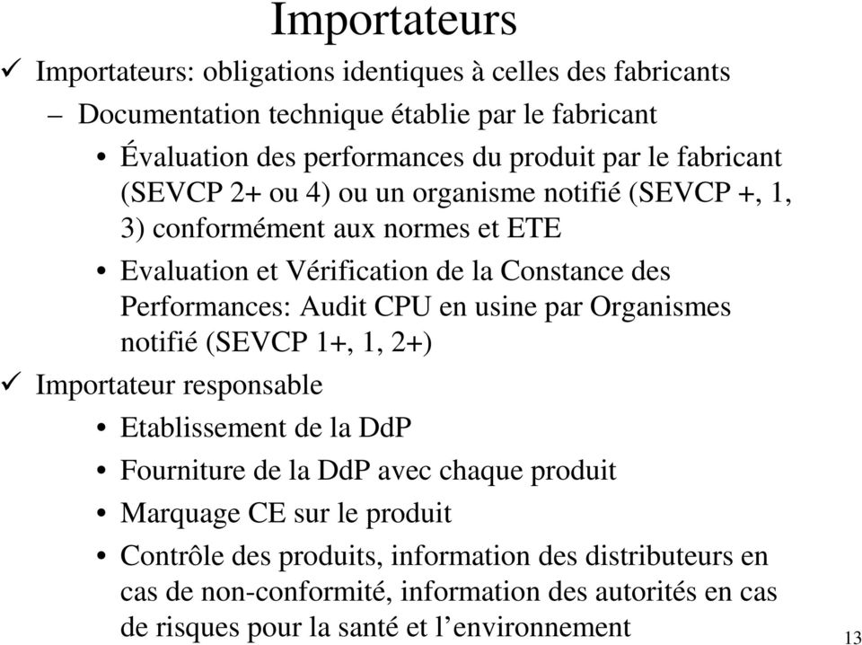 Audit CPU en usine par Organismes notifié (SEVCP 1+, 1, 2+) Importateur responsable Etablissement de la DdP Fourniture de la DdP avec chaque produit Marquage CE sur