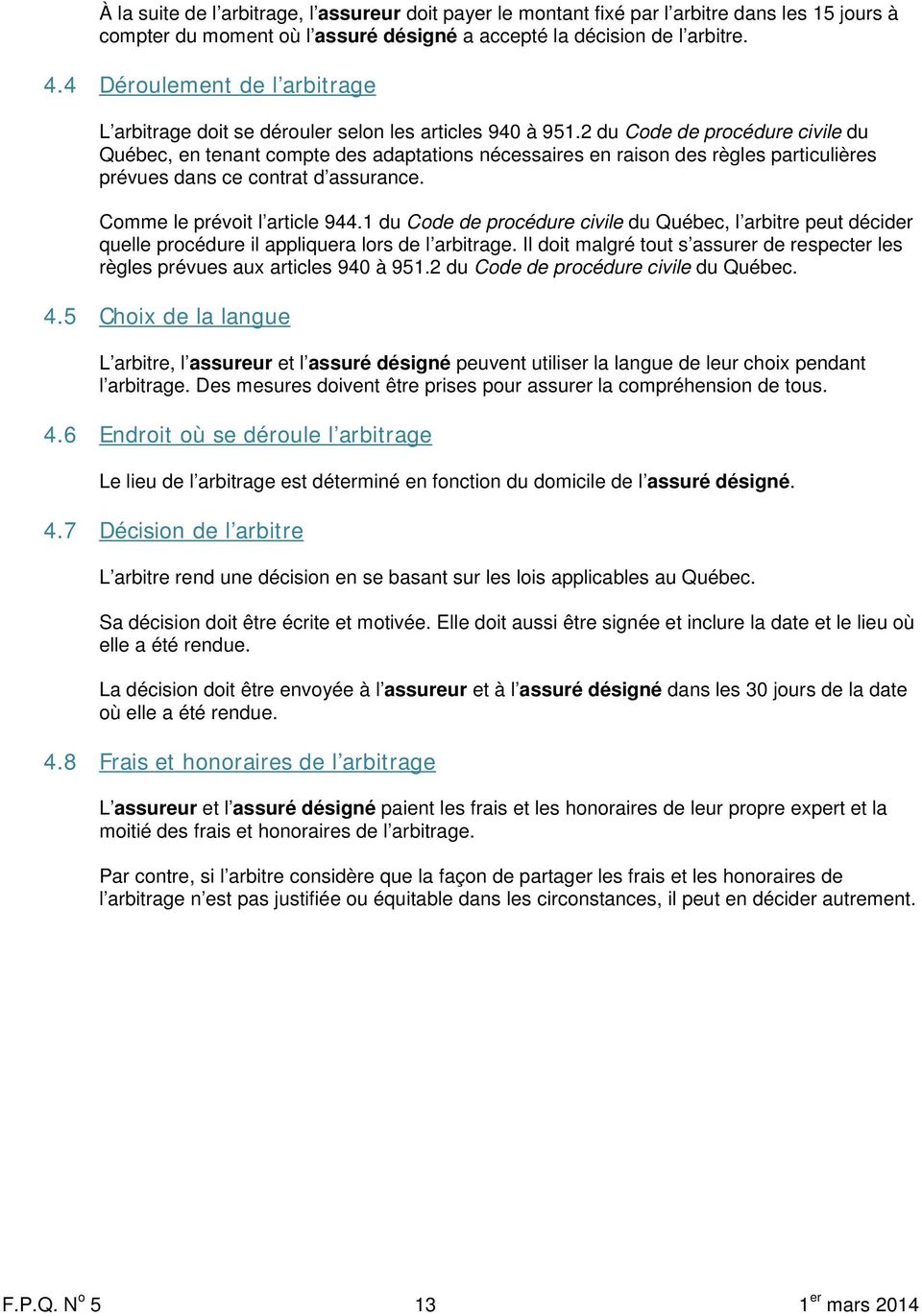 2 du Code de procédure civile du Québec, en tenant compte des adaptations nécessaires en raison des règles particulières prévues dans ce contrat d assurance. Comme le prévoit l article 944.