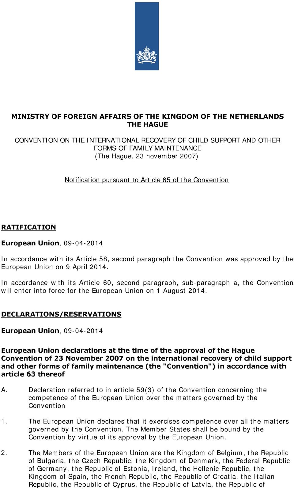 9 April 2014. In accordance with its Article 60, second paragraph, sub-paragraph a, the Convention will enter into force for the European Union on 1 August 2014.