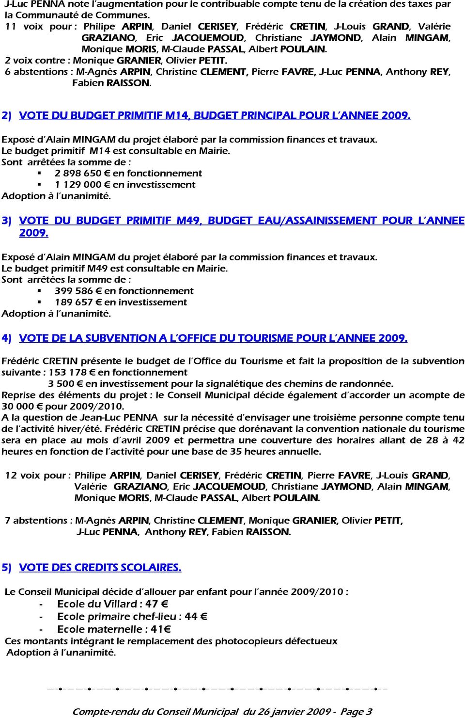 6 abstentions : M-Agnès ARPIN, Christine CLEMENT, Pierre FAVRE, J-Luc PENNA, Anthony REY, Fabien RAISSON. 2) VOTE DU BUDGET PRIMITIF M14, BUDGET PRINCIPAL POUR L ANNEE 2009.