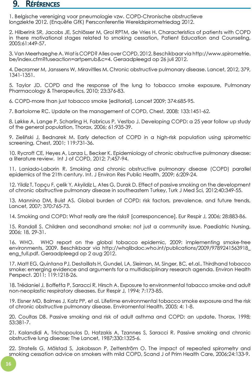 Alles over COPD, 2012. Beschikbaar via http://www.spirometrie. be/index.cfm?fuseaction=artperrub&c=4. Geraadpleegd op 26 juli 2012. 4. Decramer M, Janssens W, Miravitlles M.