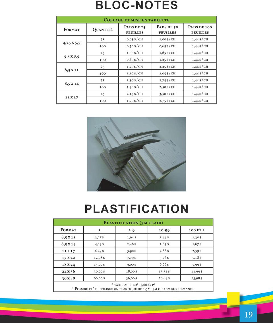 00,30 $ / ch 2,50 $ / ch,44 $ / ch 25 2,5 $ / ch 3,50 $ / ch,44 $ / ch 00,75 $ / ch 2,75 $ / ch,44 $ / ch PLASTIFICATION Plastification (3m clair) Format 2-9 0-99 00 et + 8,5 x 3,25$,94 $,44 $,30 $