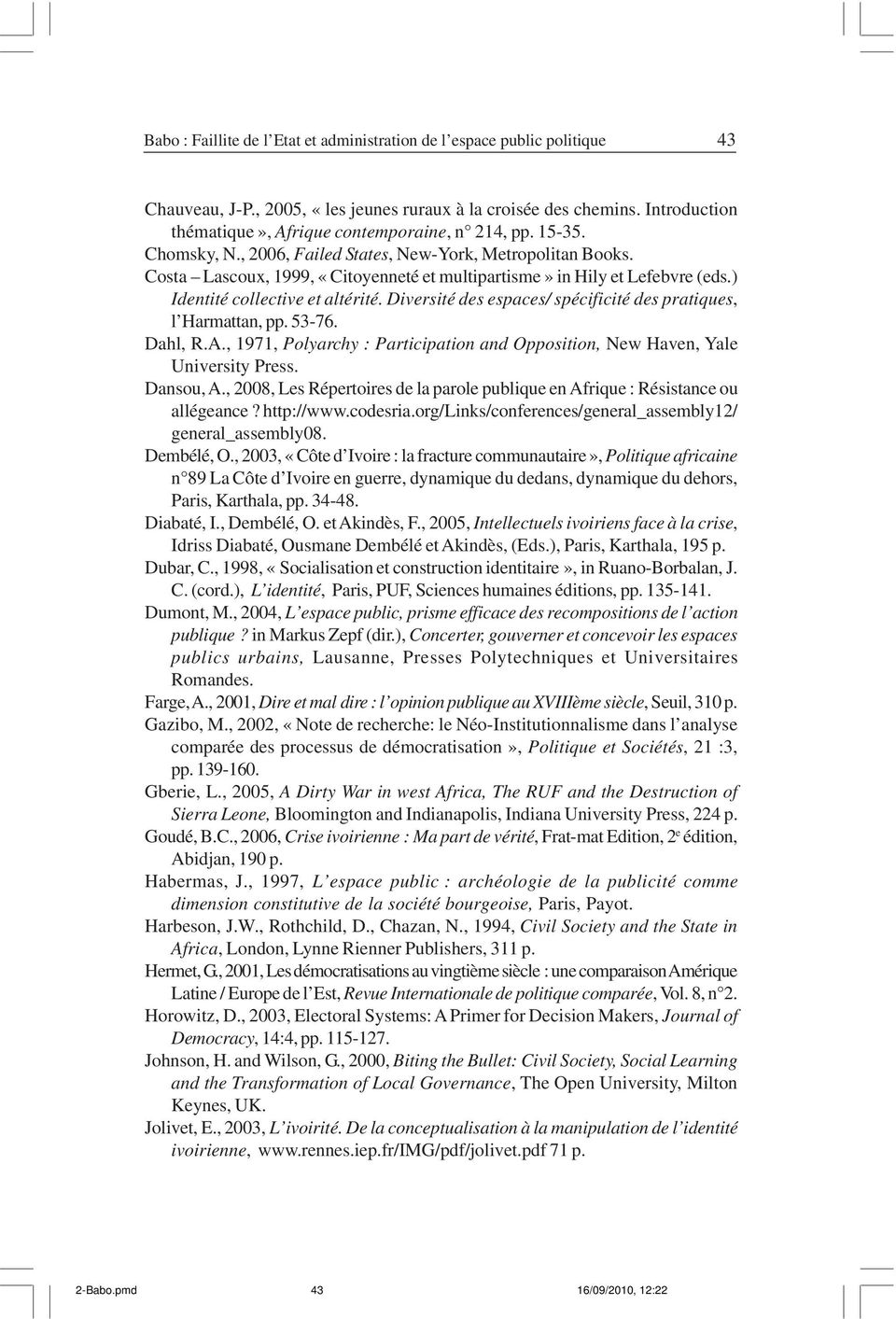 Costa Lascoux, 1999, «Citoyenneté et multipartisme» in Hily et Lefebvre (eds.) Identité collective et altérité. Diversité des espaces/ spécificité des pratiques, l Harmattan, pp. 53-76. Dahl, R.A.
