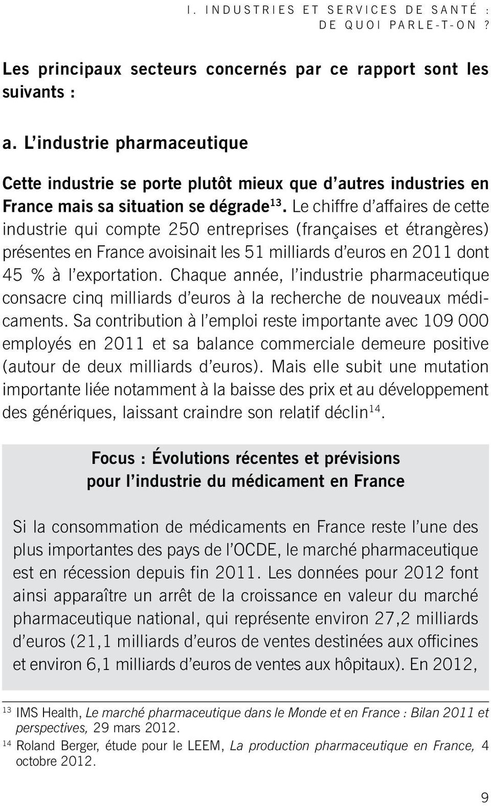 Le chiffre d affaires de cette industrie qui compte 250 entreprises (françaises et étrangères) présentes en France avoisinait les 51 milliards d euros en 2011 dont 45 % à l exportation.