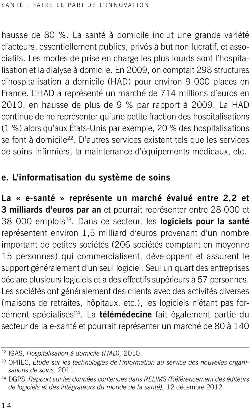 En 2009, on comptait 298 structures d hospitalisation à domicile (HAD) pour environ 9 000 places en France.