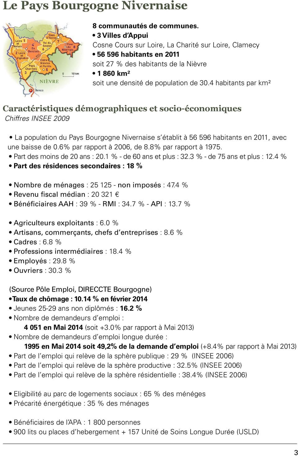 4 habitants par km² Caractéristiques démographiques et socio-économiques Chiffres INSEE 2009 La population du Pays Bourgogne Nivernaise s établit à 56 596 habitants en 2011, avec une baisse de 0.