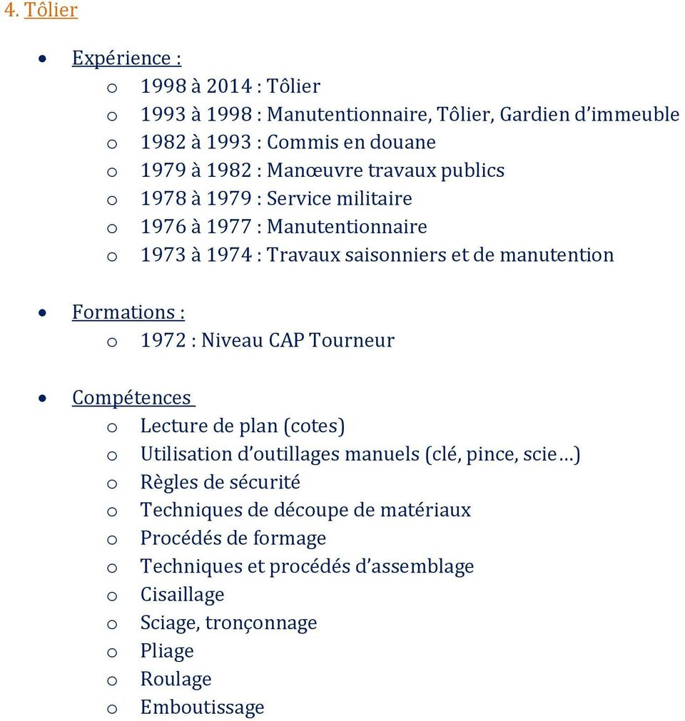1972 : Niveau CAP Tourneur Compétences o Lecture de plan (cotes) o Utilisation d outillages manuels (clé, pince, scie ) o Règles de sécurité o