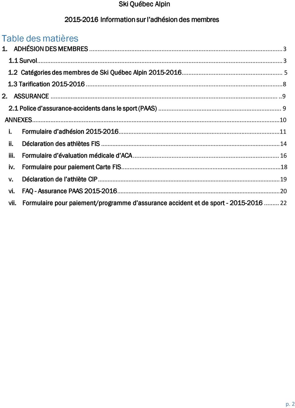 1 Police d assurance-accidents dans le sport (PAAS)... 9 ANNEXES...10 i. Formulaire d adhésion 2015-2016...11 ii. Déclaration des athlètes FIS... 14 iii.