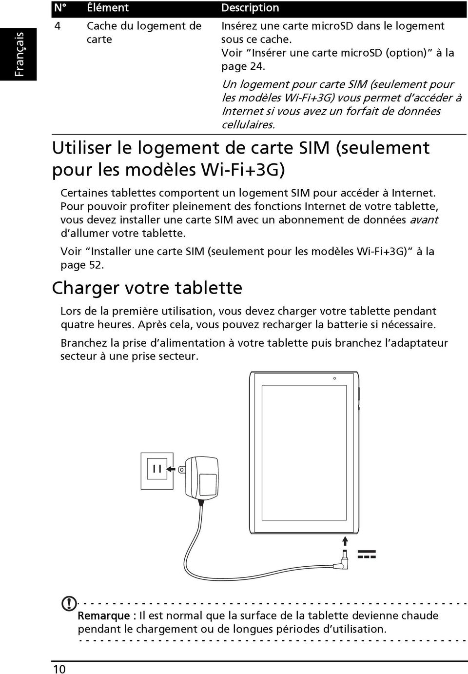 Voir Installer une carte SIM (seulement pour les modèles Wi-Fi+3G) à la page 52. Charger votre tablette Insérez une carte microsd dans le logement sous ce cache.