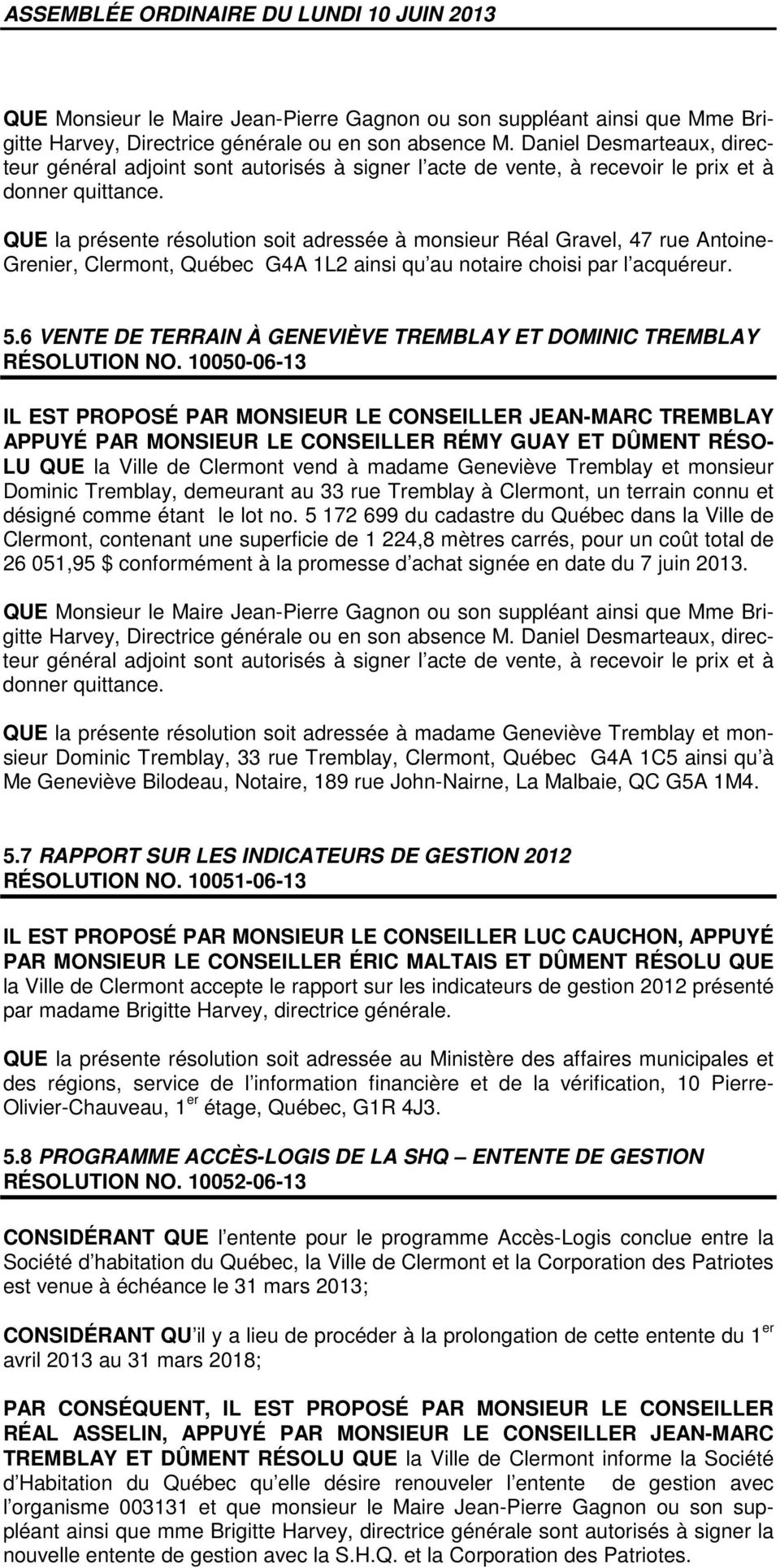 QUE la présente résolution soit adressée à monsieur Réal Gravel, 47 rue Antoine- Grenier, Clermont, Québec G4A 1L2 ainsi qu au notaire choisi par l acquéreur. 5.