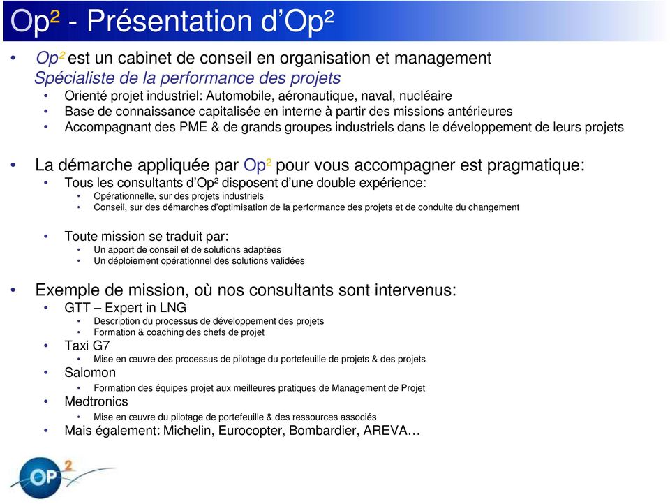 appliquée par Op² pour vous accompagner est pragmatique: Tous les consultants d Op² disposent d une double expérience: Opérationnelle, sur des projets industriels Conseil, sur des démarches d