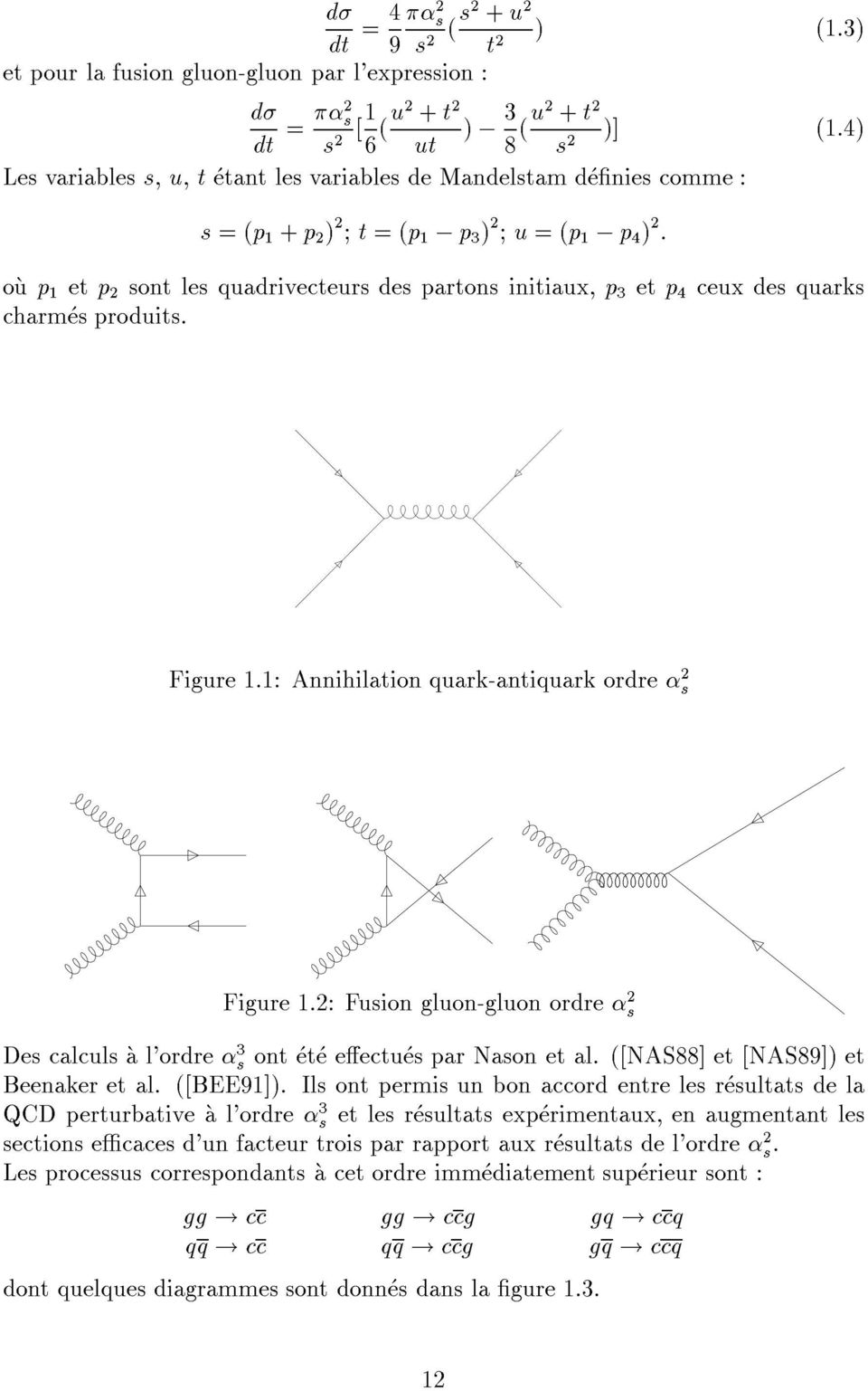 1: Annihilation quark-antiquark ordre 2 s Figure 1.2: Fusion gluon-gluon ordre 2 s Des calculs a l'ordre 3 s ont ete eectues par Nason et al. ([NAS88] et [NAS89]) et Beenaker et al. ([BEE91]).